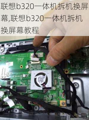 联想b320一体机拆机换屏幕,联想b320一体机拆机换屏幕教程