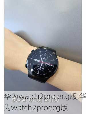 华为watch2pro ecg版,华为watch2proecg版